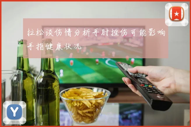 拉松谈伤情分析手肘挫伤可能影响手指健康状况