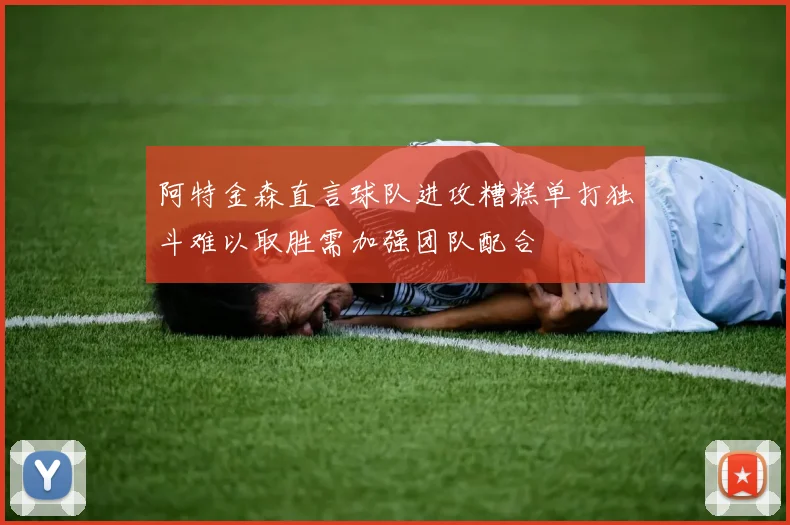 阿特金森直言球队进攻糟糕单打独斗难以取胜需加强团队配合